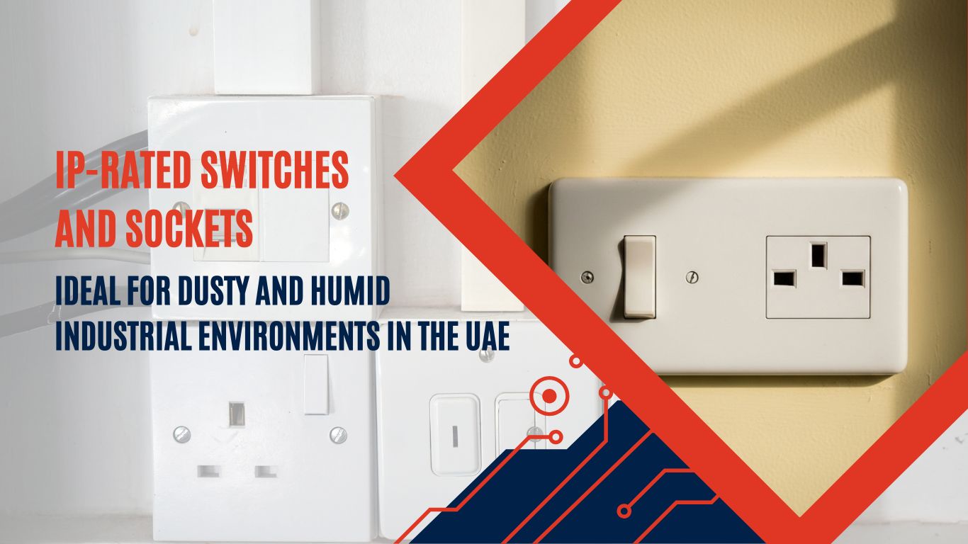 What Are The Best IP rated Switches And Sockets For DustyHumid Industrial Environments In The UAE